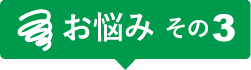 お悩みその３　どうにかしたい